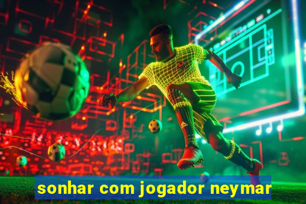 sonhar com jogador neymar